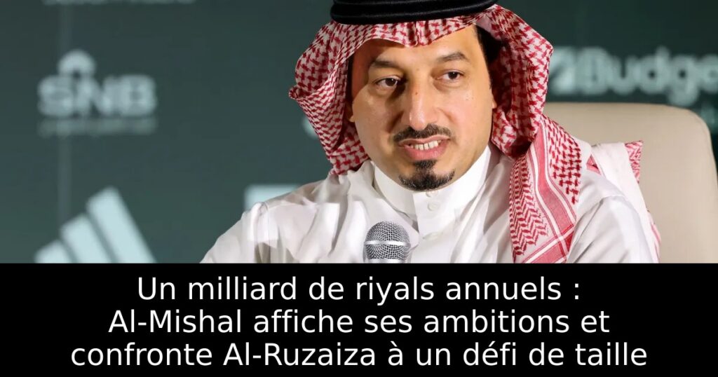 Un milliard de riyals annuels : Al-Mishal affiche ses ambitions et confronte Al-Ruzaiza à un défi de taille