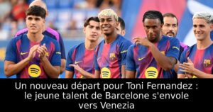 Un nouveau départ pour Toni Fernandez : le jeune talent de Barcelone s&rsquo;envole vers Venezia
