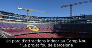 Un parc d&rsquo;attractions indoor au Camp Nou ? Le projet fou de Barcelone