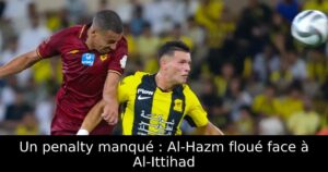 Un penalty manqué : Al-Hazm floué face à Al-Ittihad
