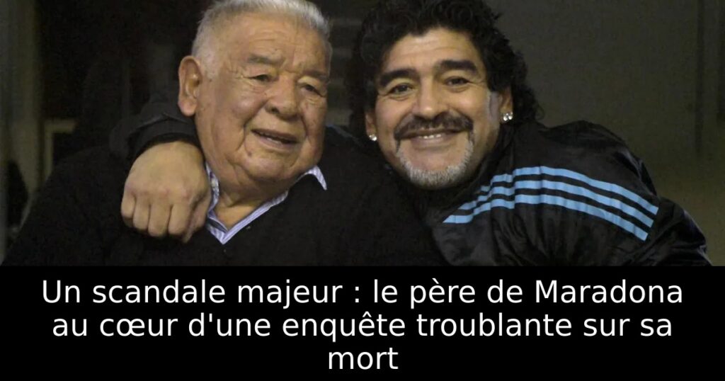 Un scandale majeur : le père de Maradona au cœur d&rsquo;une enquête troublante sur sa mort