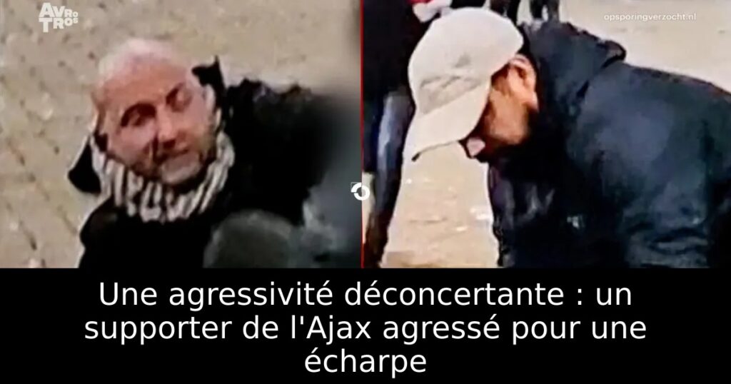 Une agressivité déconcertante : un supporter de l&rsquo;Ajax agressé pour une écharpe