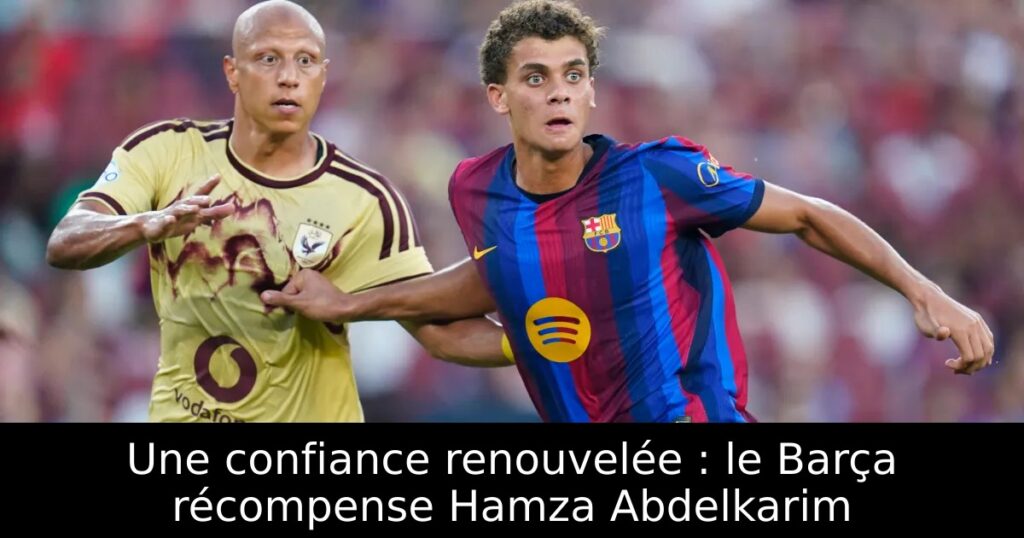 Une confiance renouvelée : le Barça récompense Hamza Abdelkarim