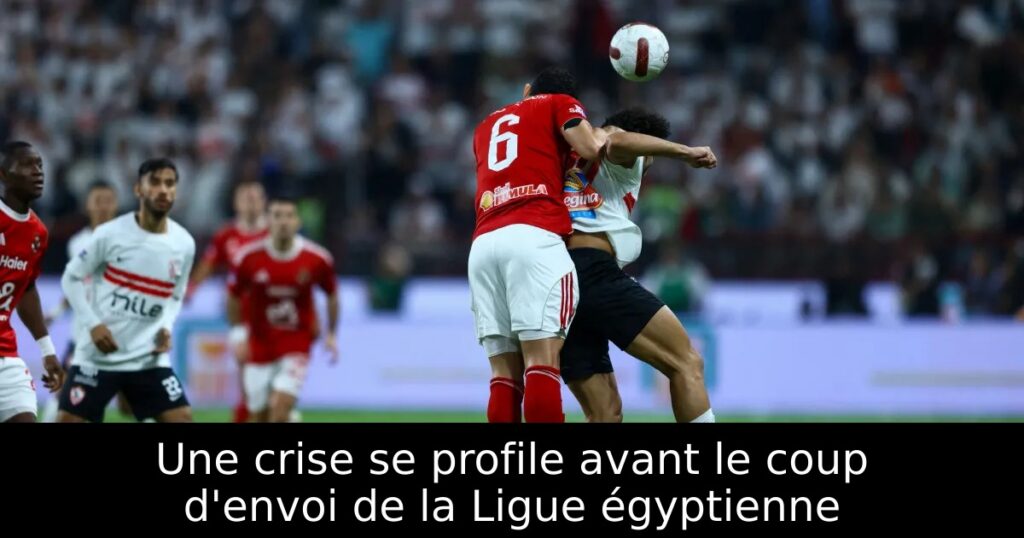 Une crise se profile avant le coup d&rsquo;envoi de la Ligue égyptienne