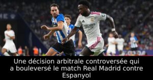 Une décision arbitrale controversée qui a bouleversé le match Real Madrid contre Espanyol