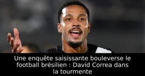 Une enquête saisissante bouleverse le football brésilien : David Correa dans la tourmente