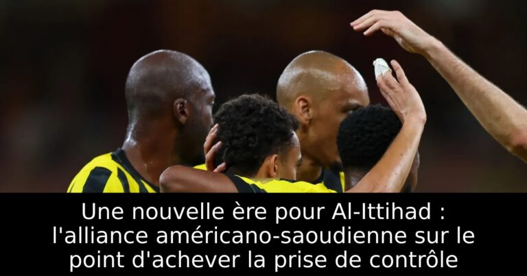 Une nouvelle ère pour Al-Ittihad : l'alliance américano-saoudienne sur le point d'achever la prise de contrôle