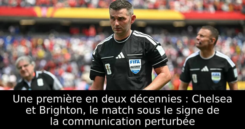 Une première en deux décennies : Chelsea et Brighton, le match sous le signe de la communication perturbée