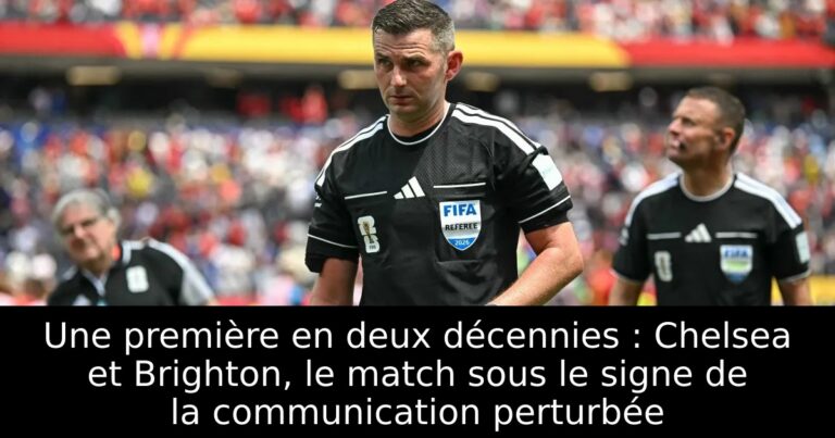 Une première en deux décennies : Chelsea et Brighton, le match sous le signe de la communication perturbée
