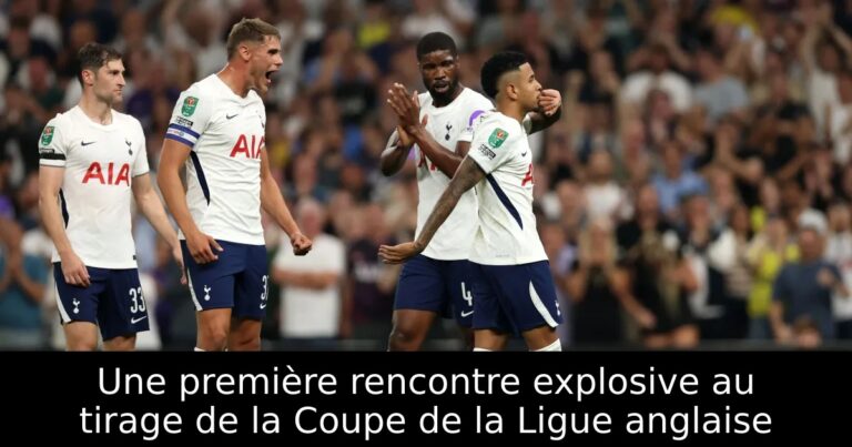 Une première rencontre explosive au tirage de la Coupe de la Ligue anglaise