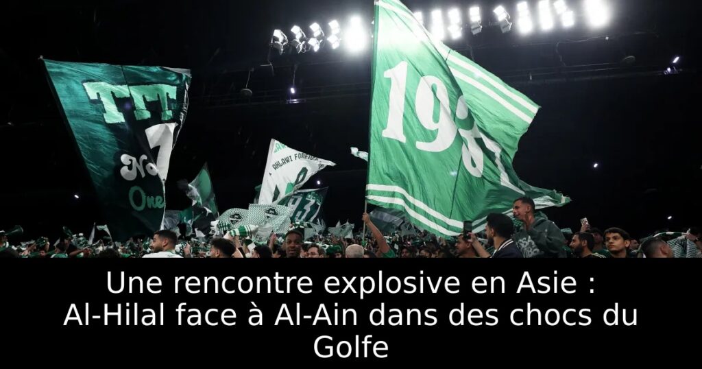 Une rencontre explosive en Asie : Al-Hilal face à Al-Ain dans des chocs du Golfe