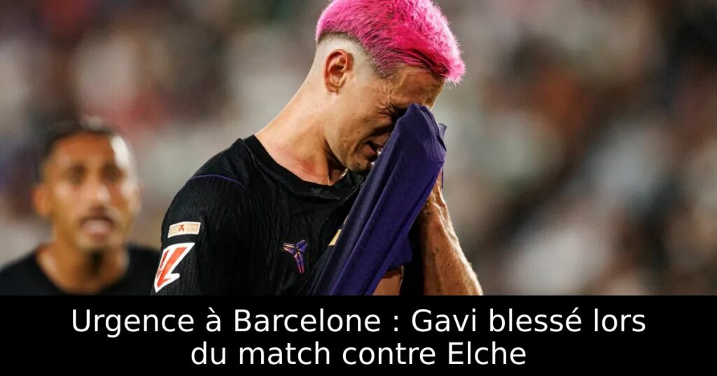 Urgence à Barcelone : Gavi blessé lors du match contre Elche