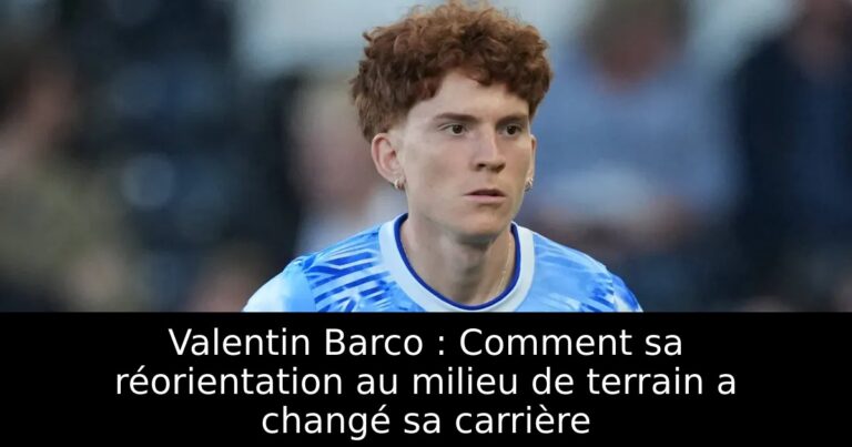 Valentin Barco : Comment sa réorientation au milieu de terrain a changé sa carrière