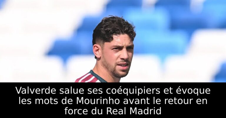 Valverde salue ses coéquipiers et évoque les mots de Mourinho avant le retour en force du Real Madrid