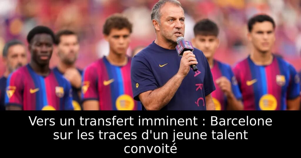 Vers un transfert imminent : Barcelone sur les traces d&rsquo;un jeune talent convoité