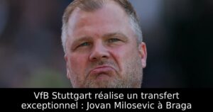 VfB Stuttgart réalise un transfert exceptionnel : Jovan Milosevic à Braga