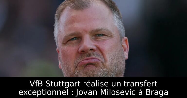 VfB Stuttgart réalise un transfert exceptionnel : Jovan Milosevic à Braga
