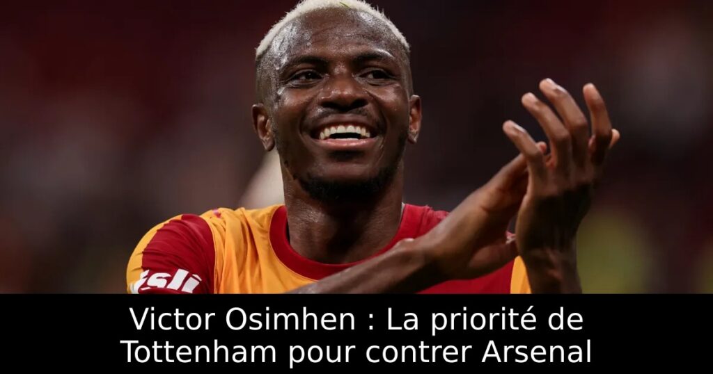 Victor Osimhen : La priorité de Tottenham pour contrer Arsenal