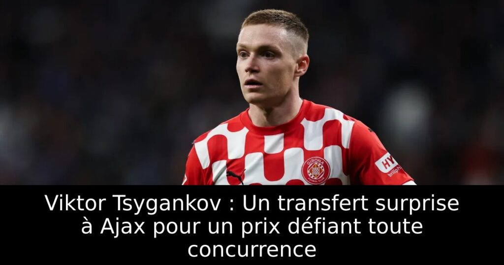 Viktor Tsygankov : Un transfert surprise à Ajax pour un prix défiant toute concurrence