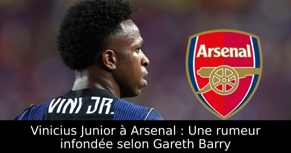 Vinicius Junior à Arsenal : Une rumeur infondée selon Gareth Barry