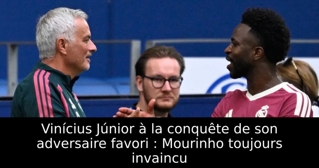 Vinícius Júnior à la conquête de son adversaire favori : Mourinho toujours invaincu