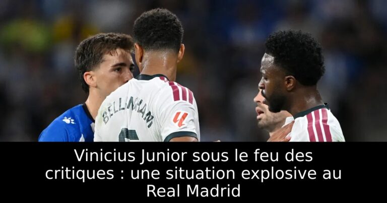 Vinicius Junior sous le feu des critiques : une situation explosive au Real Madrid