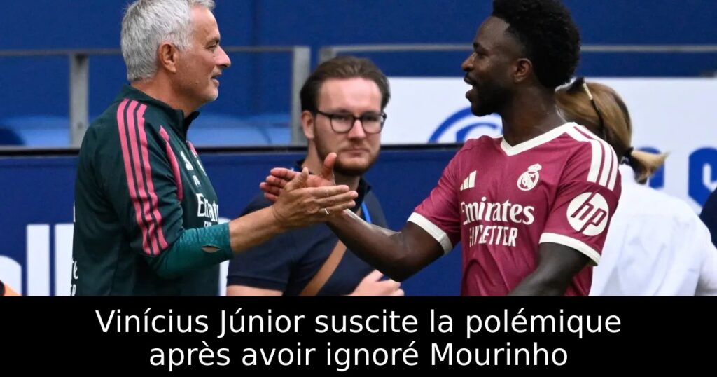Vinícius Júnior suscite la polémique après avoir ignoré Mourinho