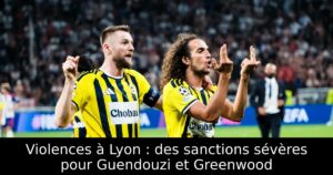 Violences à Lyon : des sanctions sévères pour Guendouzi et Greenwood
