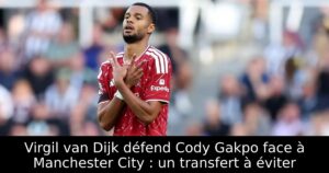 Virgil van Dijk défend Cody Gakpo face à Manchester City : un transfert à éviter