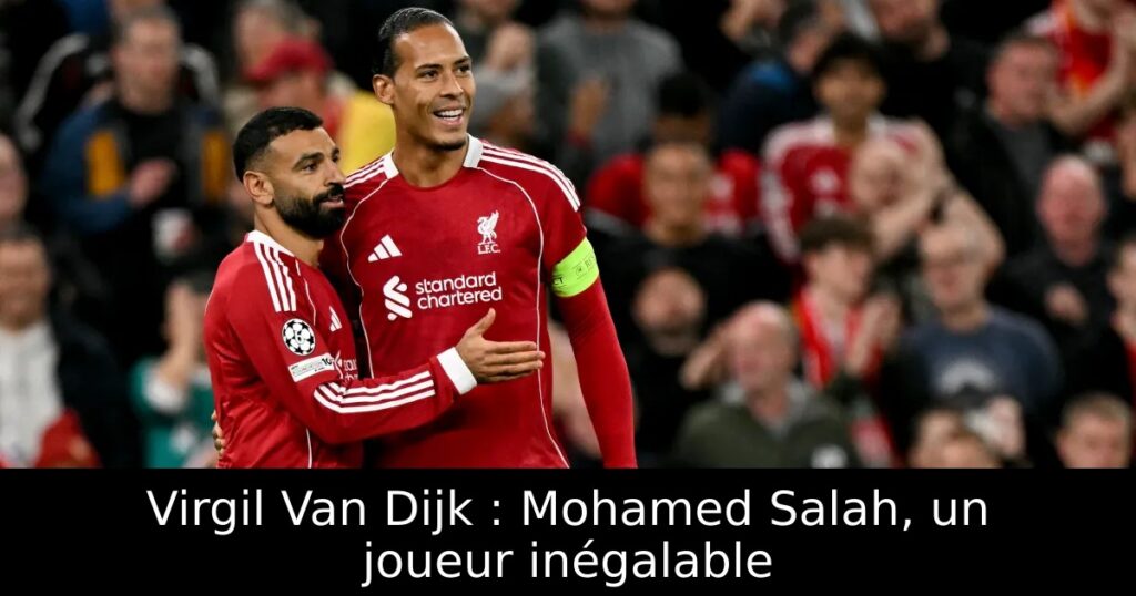 Virgil Van Dijk : Mohamed Salah, un joueur inégalable