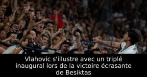 Vlahovic s&rsquo;illustre avec un triplé inaugural lors de la victoire écrasante de Besiktas