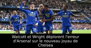 Walcott et Wright déplorent l&rsquo;erreur d&rsquo;Arsenal sur le nouveau joyau de Chelsea