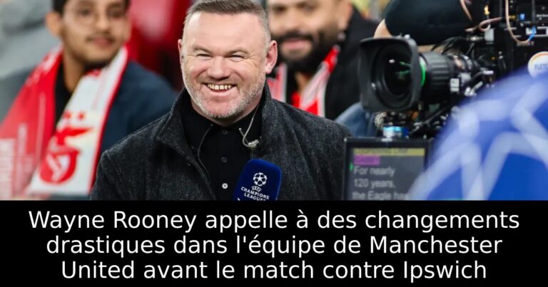 Wayne Rooney appelle à des changements drastiques dans l'équipe de Manchester United avant le match contre Ipswich
