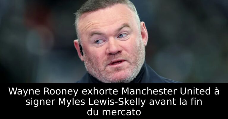 Wayne Rooney exhorte Manchester United à signer Myles Lewis-Skelly avant la fin du mercato