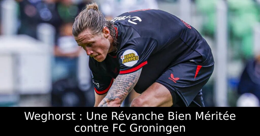Weghorst : Une Révanche Bien Méritée contre FC Groningen