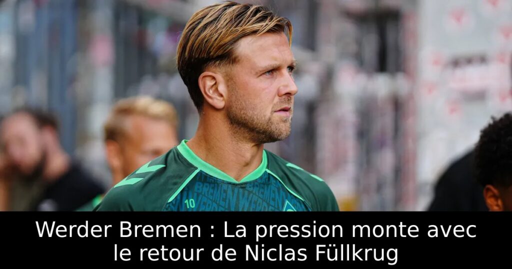 Werder Bremen : La pression monte avec le retour de Niclas Füllkrug