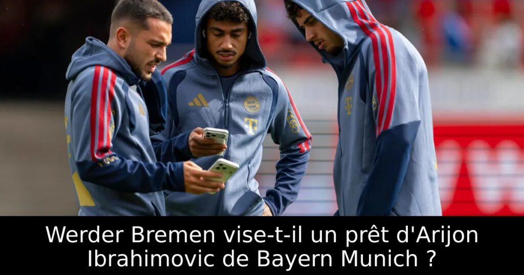 Werder Bremen vise-t-il un prêt d&rsquo;Arijon Ibrahimovic de Bayern Munich ?