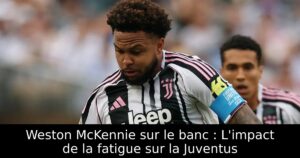 Weston McKennie sur le banc : L&rsquo;impact de la fatigue sur la Juventus