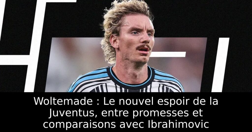 Woltemade : Le nouvel espoir de la Juventus, entre promesses et comparaisons avec Ibrahimovic