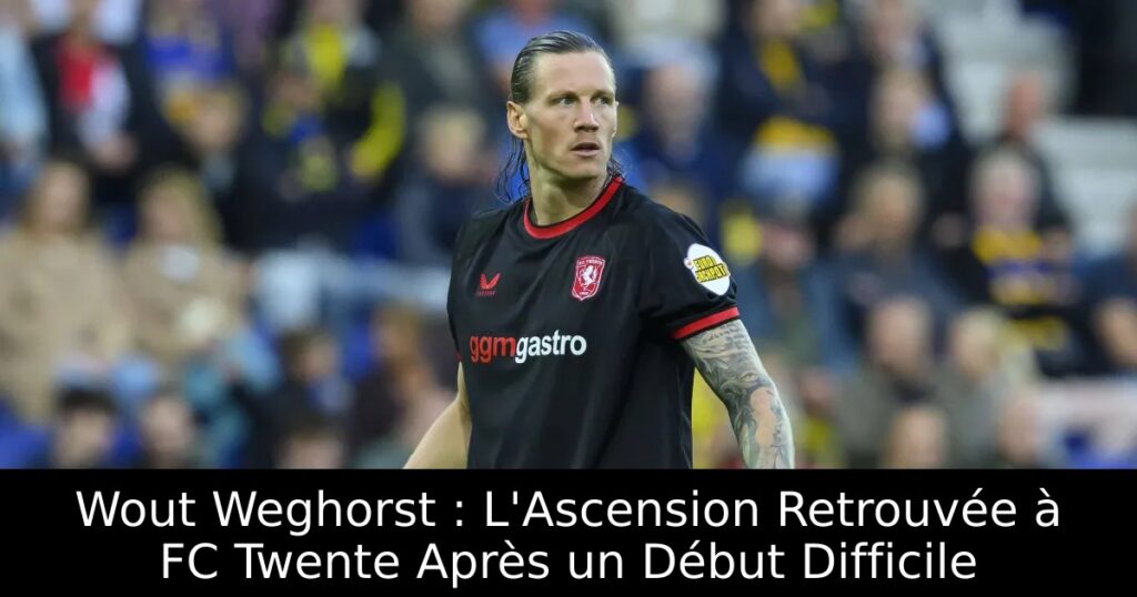 Wout Weghorst : L&rsquo;Ascension Retrouvée à FC Twente Après un Début Difficile