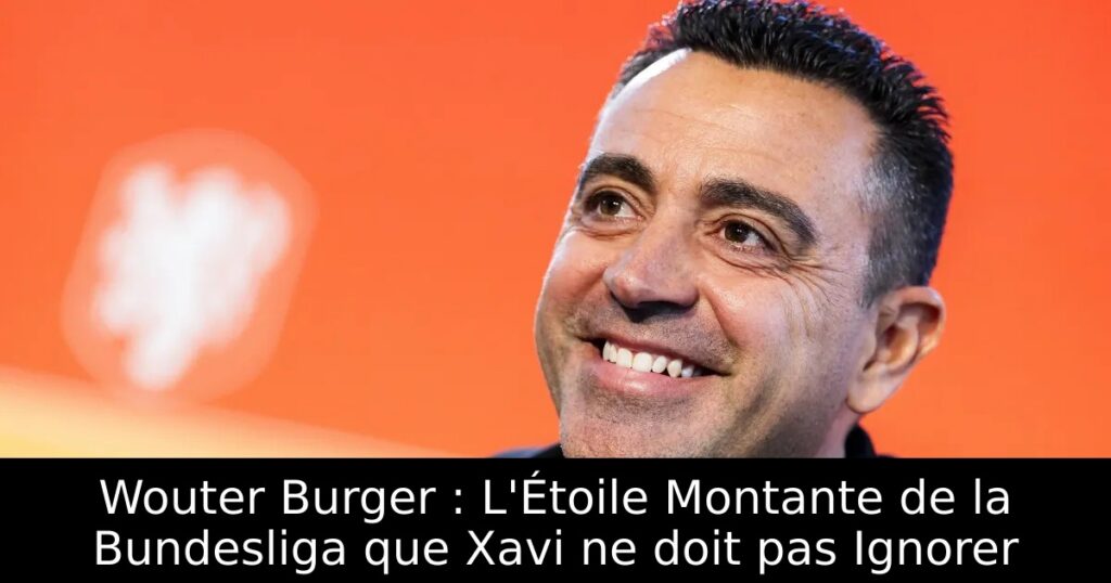 Wouter Burger : L&rsquo;Étoile Montante de la Bundesliga que Xavi ne doit pas Ignorer