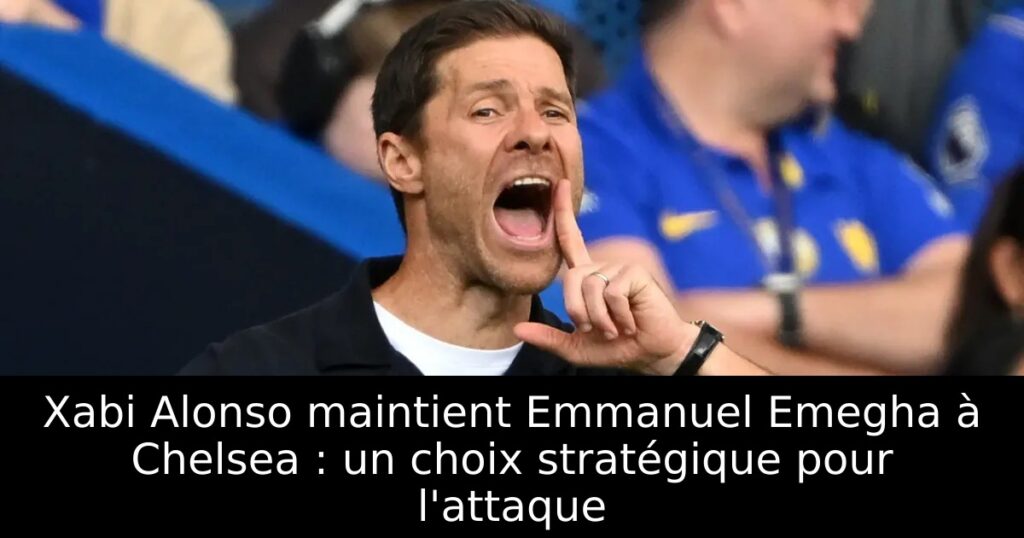 Xabi Alonso maintient Emmanuel Emegha à Chelsea : un choix stratégique pour l&rsquo;attaque