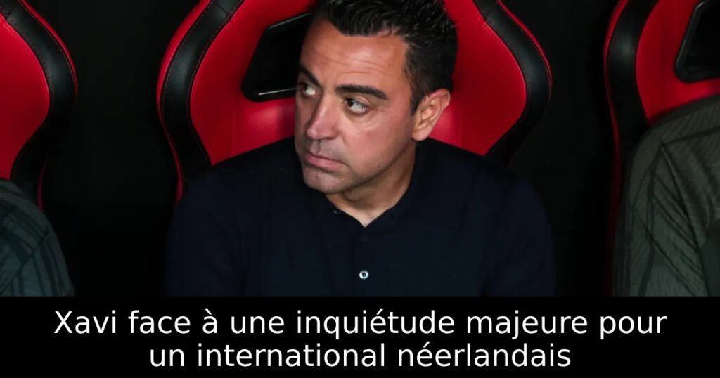 Xavi face à une inquiétude majeure pour un international néerlandais
