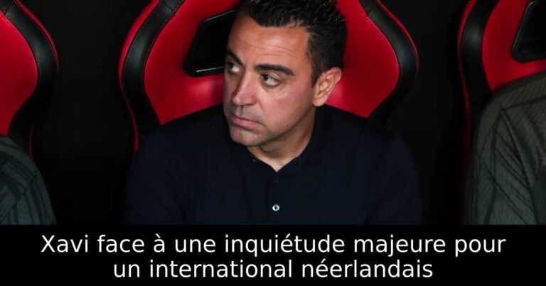 Xavi face à une inquiétude majeure pour un international néerlandais