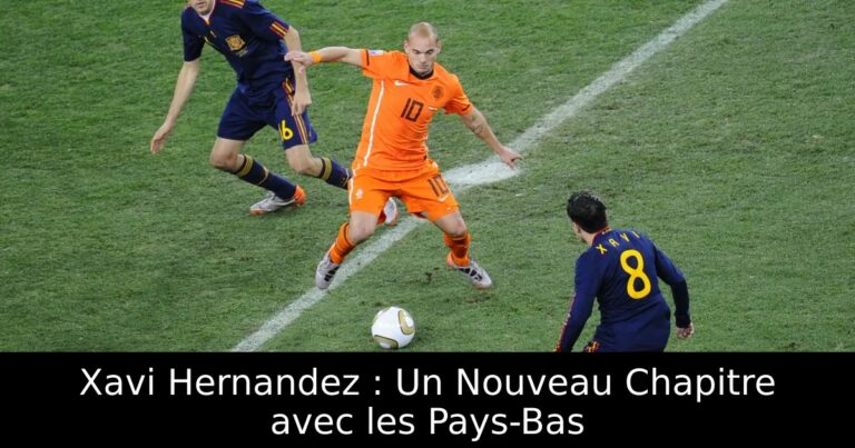 Xavi Hernandez : Un Nouveau Chapitre avec les Pays-Bas