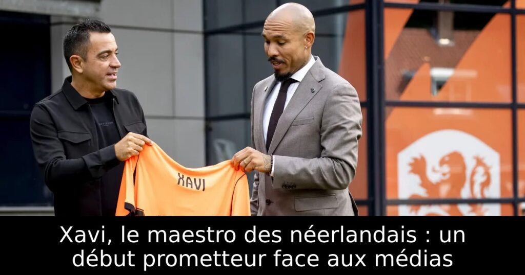 Xavi, le maestro des néerlandais : un début prometteur face aux médias