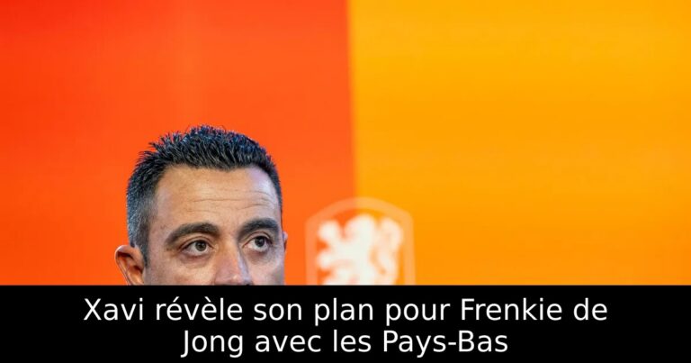 Xavi révèle son plan pour Frenkie de Jong avec les Pays-Bas