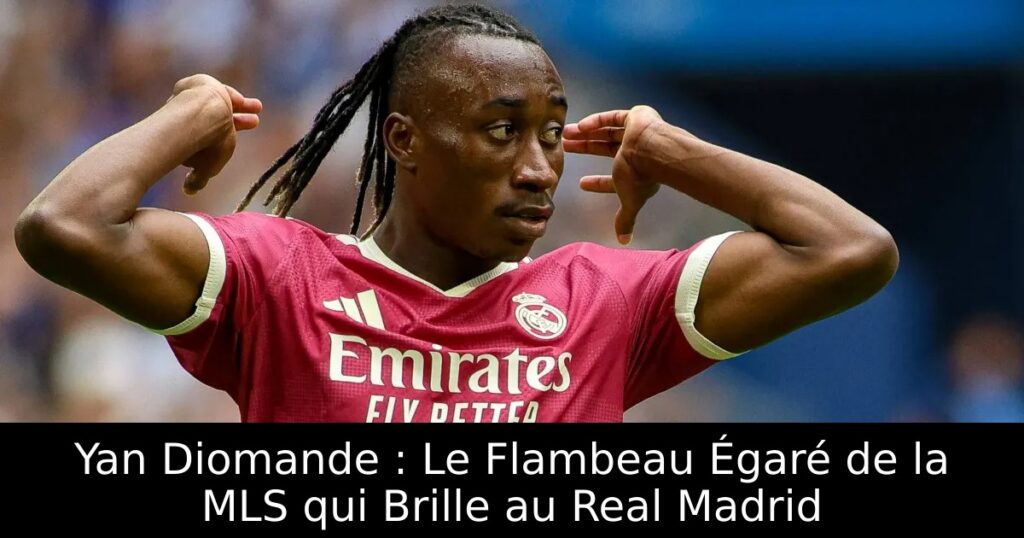 Yan Diomande : Le Flambeau Égaré de la MLS qui Brille au Real Madrid