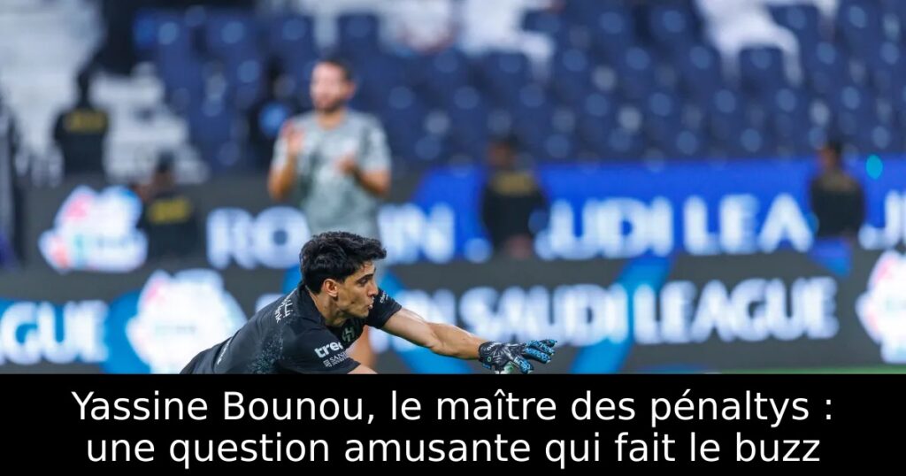 Yassine Bounou, le maître des pénaltys : une question amusante qui fait le buzz