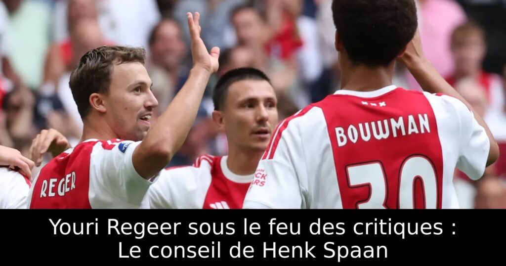 Youri Regeer sous le feu des critiques : Le conseil de Henk Spaan